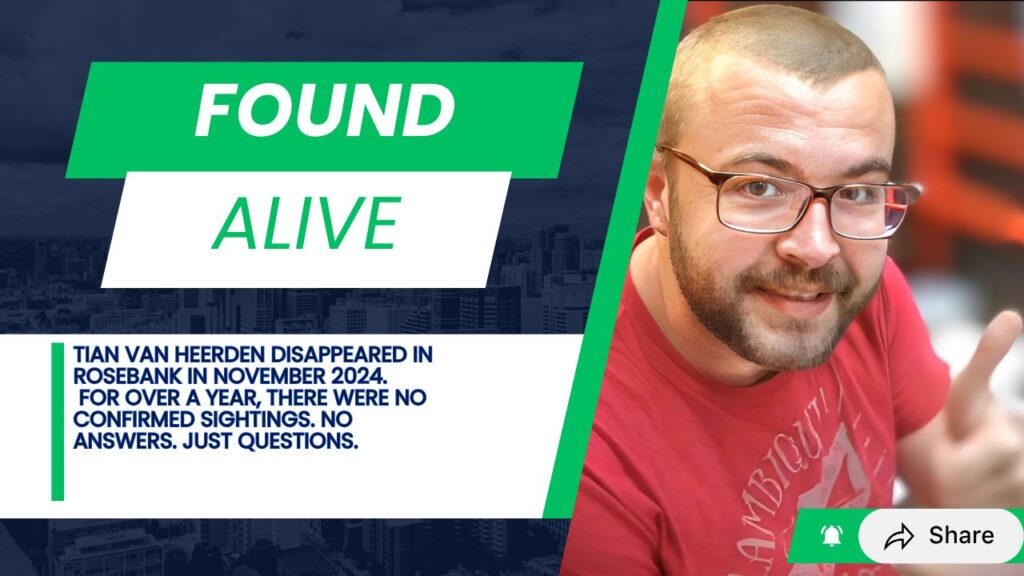 Poster confirming that Tian van Heerden, missing since November 2024 in Rosebank, has been found safely.